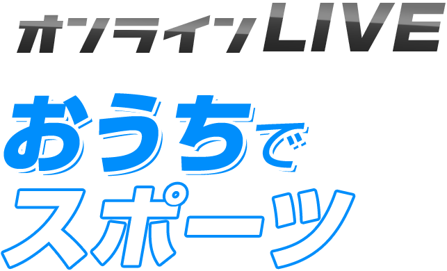 オンラインLIVE。おうちでスポーツ